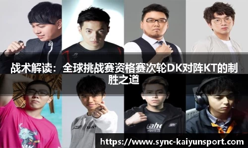 战术解读：全球挑战赛资格赛次轮DK对阵KT的制胜之道