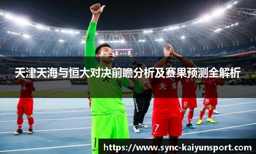 天津天海与恒大对决前瞻分析及赛果预测全解析